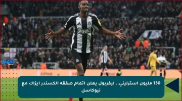 130 مليون إسترليني.. ليفربول يعلن إتمام صفقة ألكسندر إيزاك مع نيوكاسل